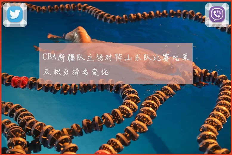 CBA新疆队主场对阵山东队比赛结果及积分排名变化