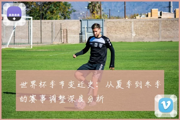 世界杯季节变迁史:从夏季到冬季的赛事调整深度分析