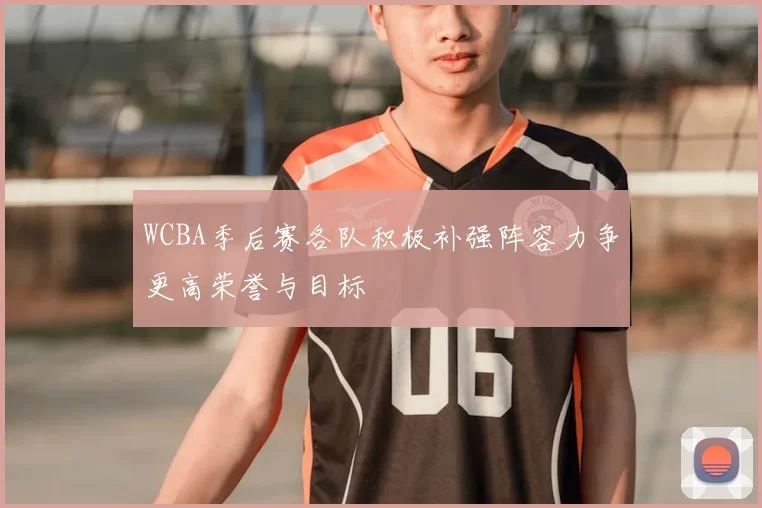 WCBA季后赛各队积极补强阵容力争更高荣誉与目标