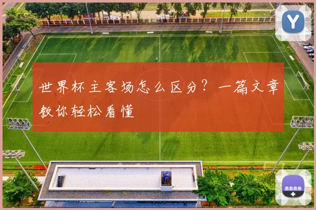 世界杯主客场怎么区分？一篇文章教你轻松看懂