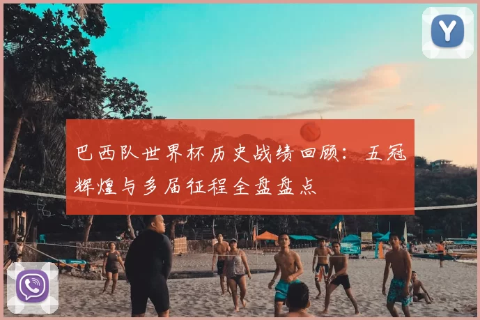 巴西队世界杯历史战绩回顾:五冠辉煌与多届征程全盘盘点
