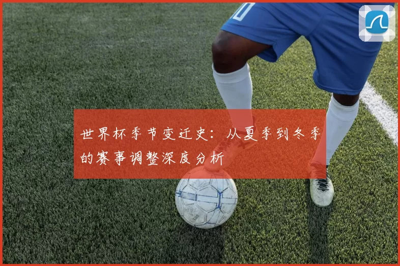 世界杯季节变迁史:从夏季到冬季的赛事调整深度分析