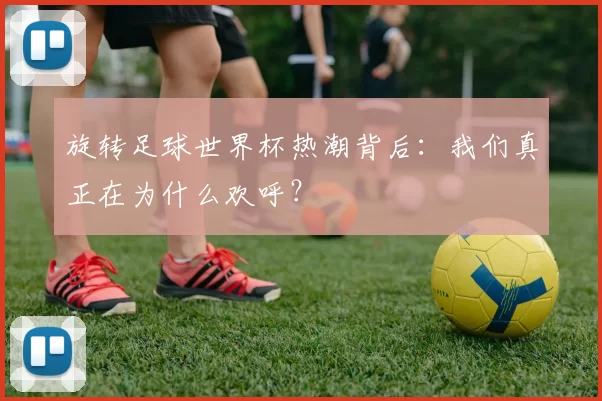 旋转足球世界杯热潮背后：我们真正在为什么欢呼？