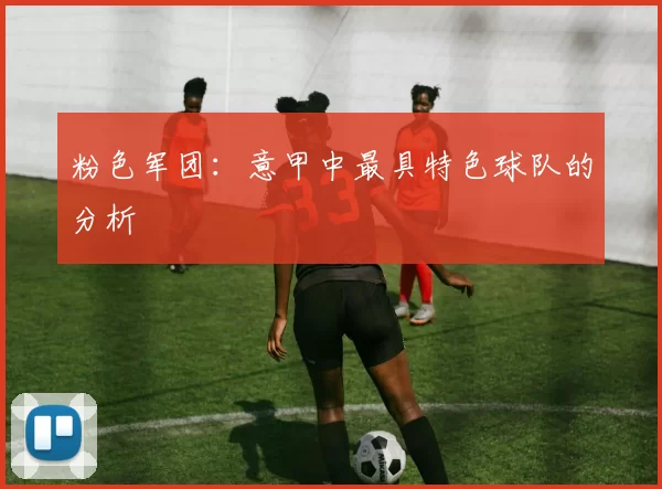 粉色军团：意甲中最具特色球队的分析