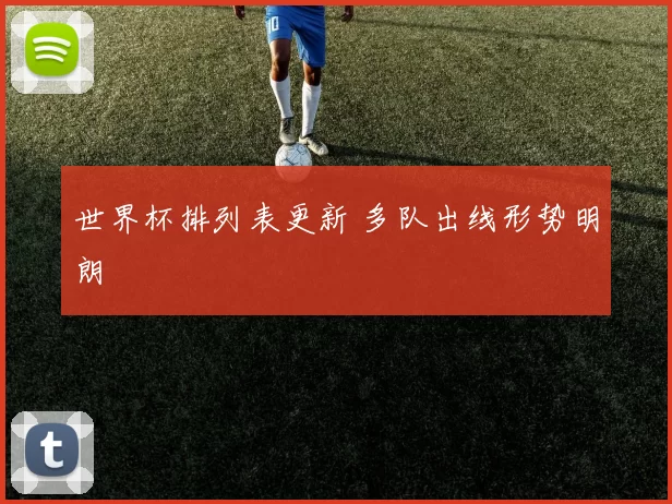 世界杯排列表更新 多队出线形势明朗