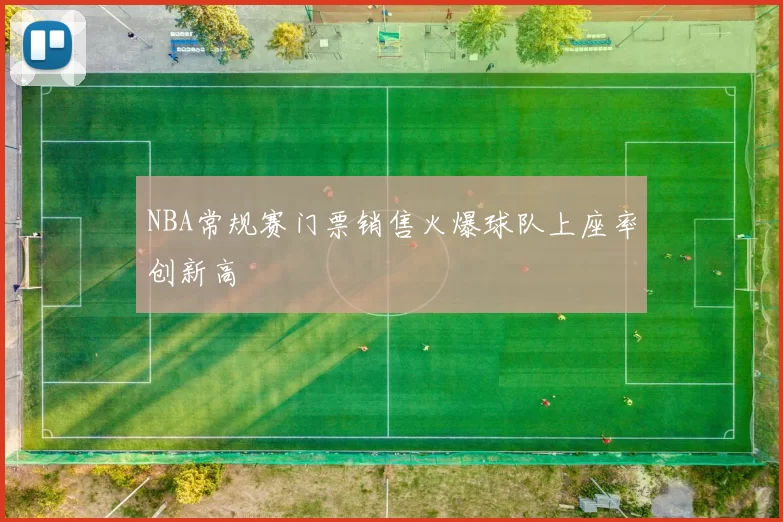 NBA常规赛门票销售火爆球队上座率创新高